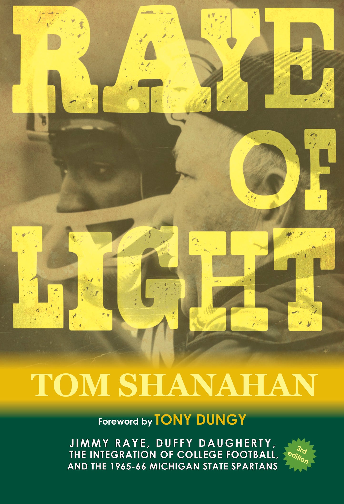 Raye of Light: Jimmy Raye, Duffy Daugherty, The Integration of College Football, and the 1965-66 Michigan State Spartans THIRD EDITION