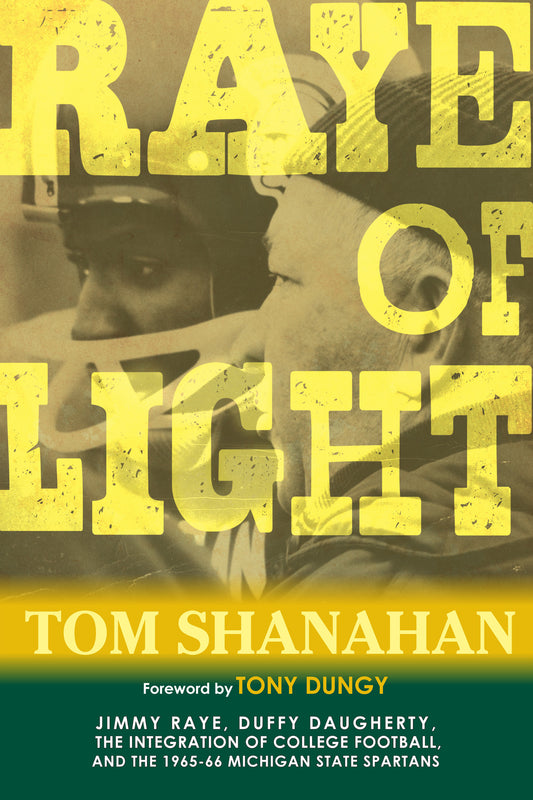 Raye of Light: Jimmy Raye, Duffy Daugherty, The Integration of College Football, and the 1965-66 Michigan State Spartans